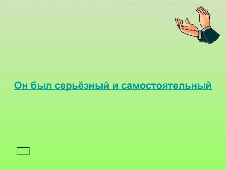 Он был серьёзный и самостоятельный