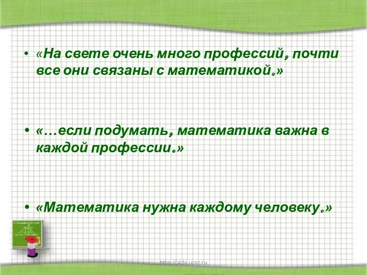http://aida.ucoz.ru «На свете очень много профессий, почти все они связаны с математикой.» «…если
