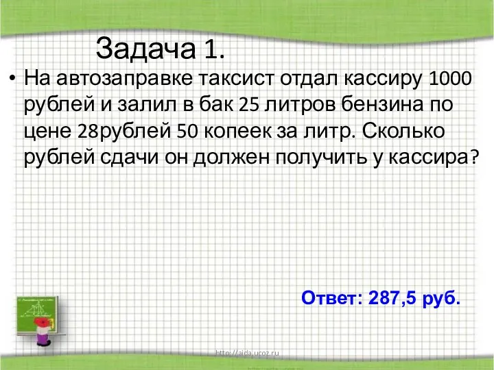 http://aida.ucoz.ru Задача 1. На автозаправке таксист отдал кассиру 1000 рублей и залил в