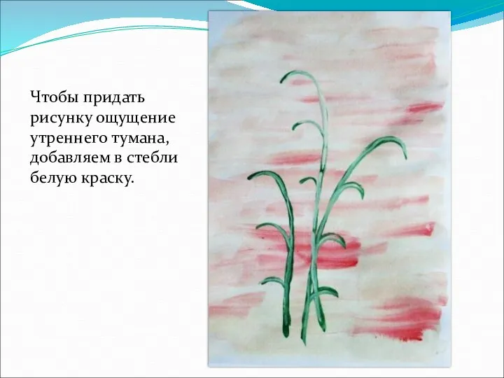 Чтобы придать рисунку ощущение утреннего тумана, добавляем в стебли белую краску.