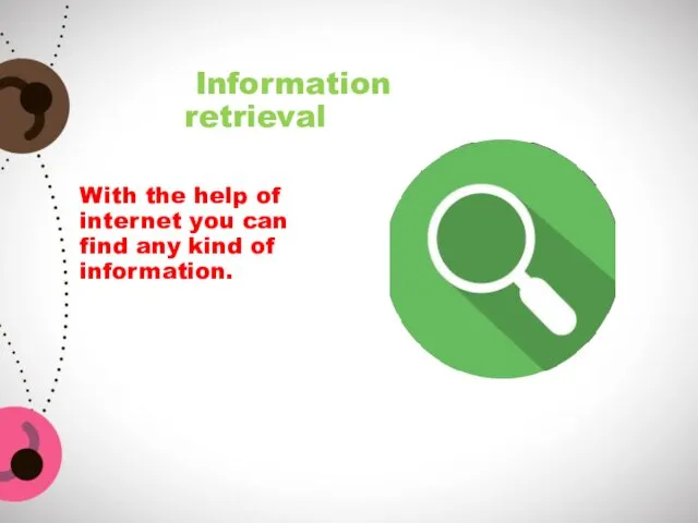 Information retrieval With the help of internet you can find any kind of information.