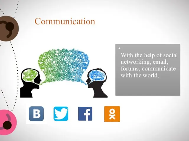 Communication With the help of social networking, email, forums, communicate with the world.