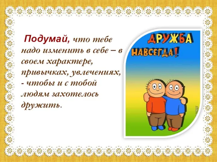 Подумай, что тебе надо изменить в себе – в своем