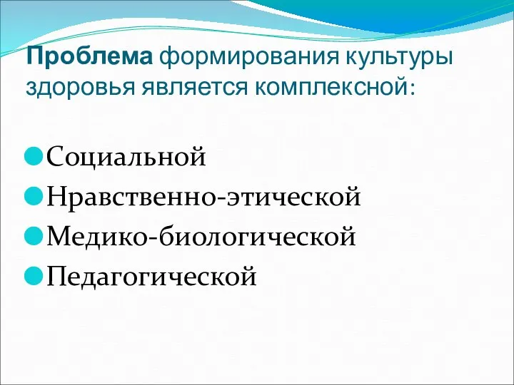 Проблема формирования культуры здоровья является комплексной: Социальной Нравственно-этической Медико-биологической Педагогической