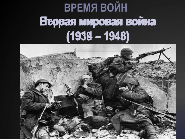 Время войн Первая мировая война (1914 – 1918) Вторая мировая война (1939 – 1945)
