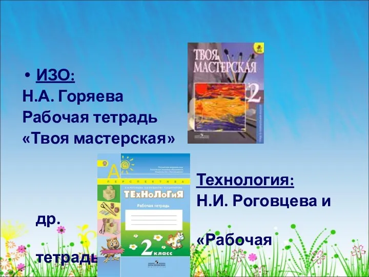 ИЗО: Н.А. Горяева Рабочая тетрадь «Твоя мастерская» Технология: Н.И. Роговцева и др. «Рабочая тетрадь»