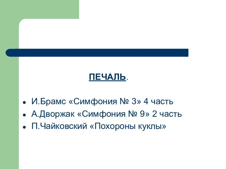 ПЕЧАЛЬ. И.Брамс «Симфония № 3» 4 часть А.Дворжак «Симфония № 9» 2 часть П.Чайковский «Похороны куклы»