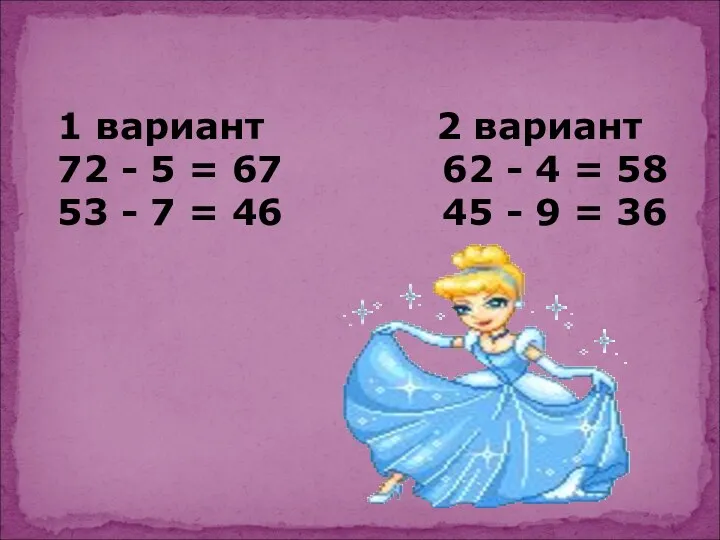 1 вариант 2 вариант 72 - 5 = 67 62