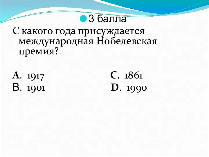 3 балла С какого года присуждается международная Нобелевская премия? А.