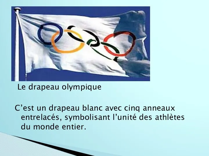 Le drapeau olympique C’est un drapeau blanc avec cinq anneaux entrelacés, symbolisant l’unité