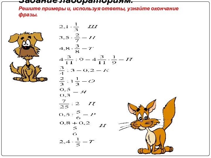 Задание лабораториям: Решите примеры и, используя ответы, узнайте окончание фразы.