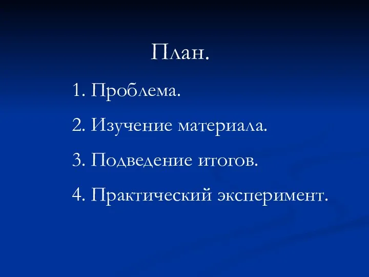 План. 1. Проблема. 2. Изучение материала. 3. Подведение итогов. 4. Практический эксперимент.