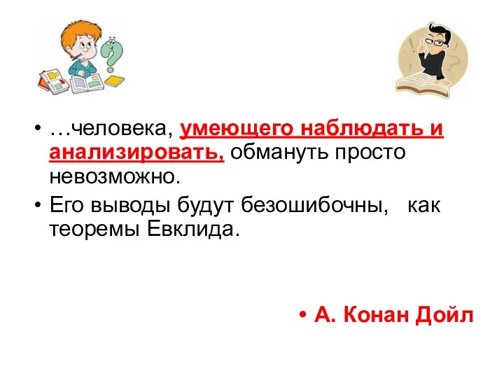 …человека, умеющего наблюдать и анализировать, обмануть просто невозможно. Его выводы будут безошибочны, как