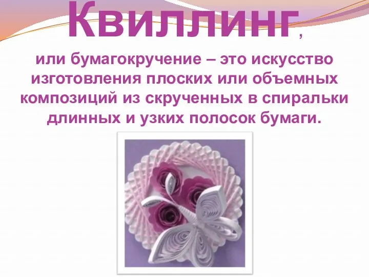 Квиллинг, или бумагокручение – это искусство изготовления плоских или объемных