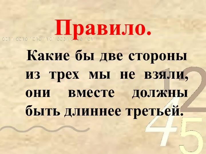 Правило. Какие бы две стороны из трех мы не взяли, они вместе должны быть длиннее третьей.