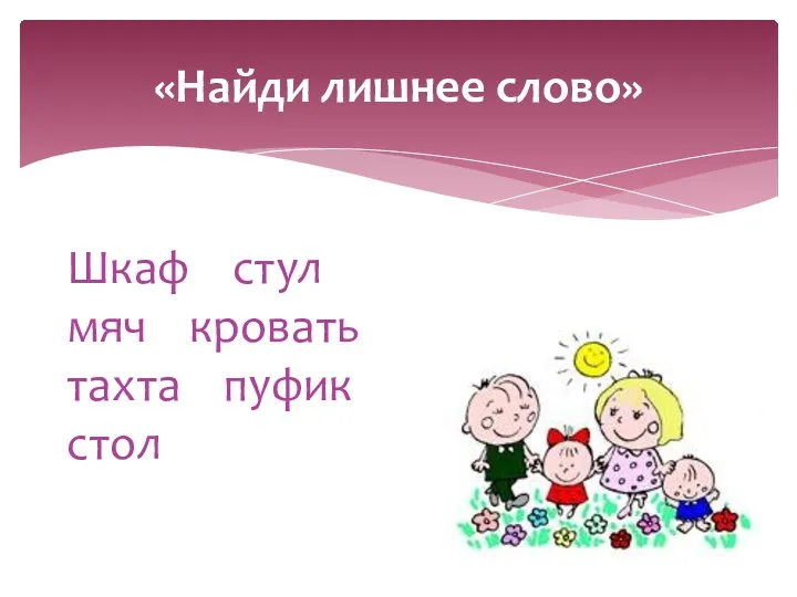 «Найди лишнее слово» Шкаф стул мяч кровать тахта пуфик стол