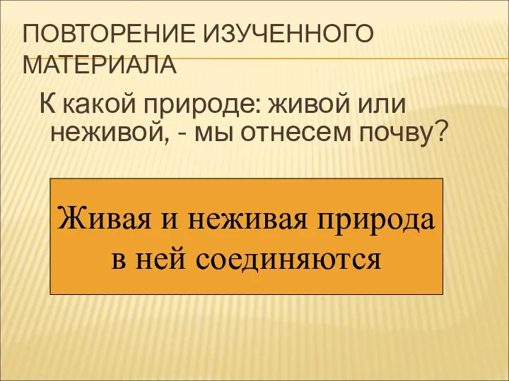 ПОВТОРЕНИЕ ИЗУЧЕННОГО МАТЕРИАЛА К какой природе: живой или неживой, -