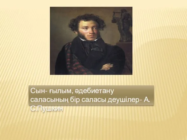 Сын- ғылым, әдебиетану саласының бір саласы деушілер- А.С.Пушкин