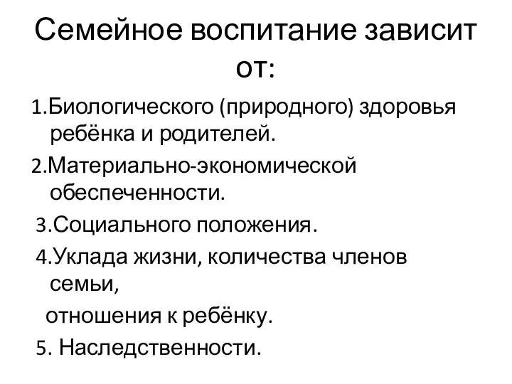 Семейное воспитание зависит от: 1.Биологического (природного) здоровья ребёнка и родителей. 2.Материально-экономической обеспеченности. 3.Социального