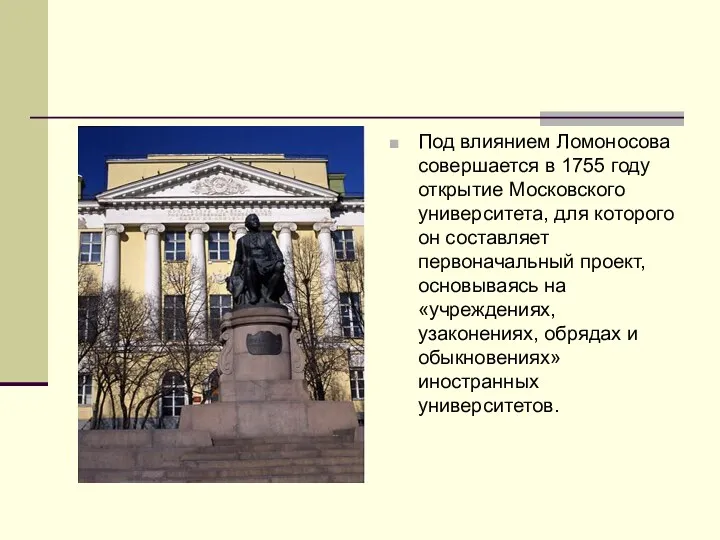 Под влиянием Ломоносова совершается в 1755 году открытие Московского университета, для которого он