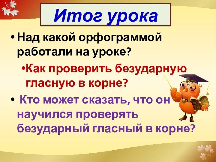 Итог урока Над какой орфограммой работали на уроке? Как проверить