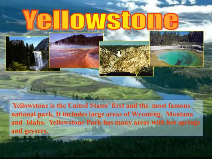 Yellowstone Yellowstone is the United States’ first and the most famous national park.