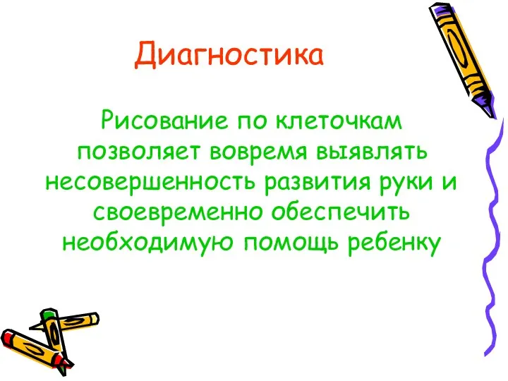 Диагностика Рисование по клеточкам позволяет вовремя выявлять несовершенность развития руки и своевременно обеспечить необходимую помощь ребенку