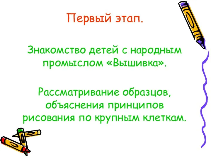 Первый этап. Знакомство детей с народным промыслом «Вышивка». Рассматривание образцов, объяснения принципов рисования по крупным клеткам.