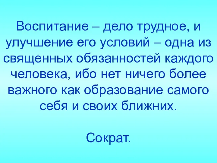 Воспитание – дело трудное, и улучшение его условий – одна из священных обязанностей