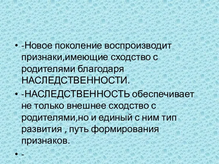 -Новое поколение воспроизводит признаки,имеющие сходство с родителями благодаря НАСЛЕДСТВЕННОСТИ. -НАСЛЕДСТВЕННОСТЬ