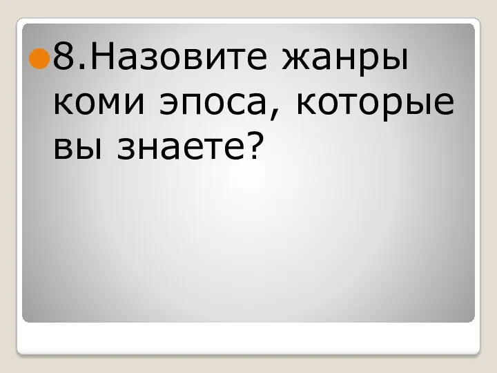 8.Назовите жанры коми эпоса, которые вы знаете?