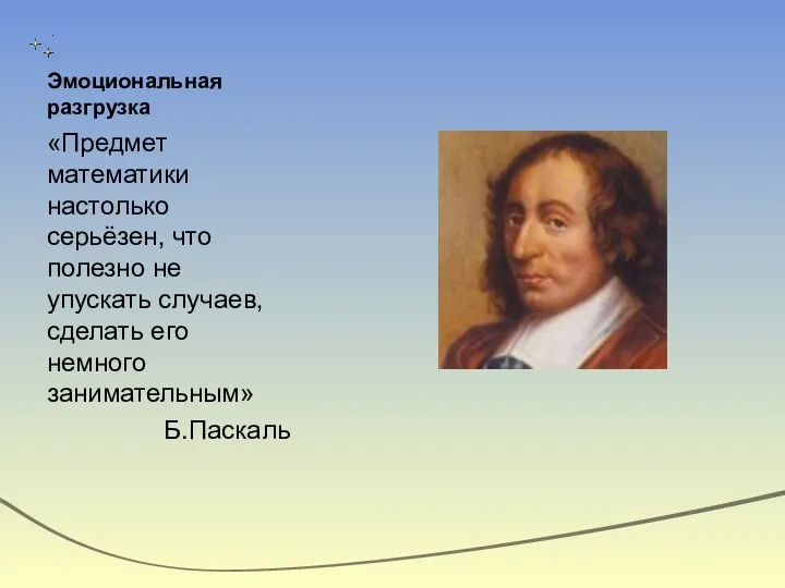 Эмоциональная разгрузка «Предмет математики настолько серьёзен, что полезно не упускать случаев, сделать его немного занимательным» Б.Паскаль