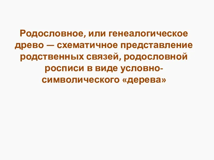 Родословное, или генеалогическое древо — схематичное представление родственных связей, родословной росписи в виде условно-символического «дерева»