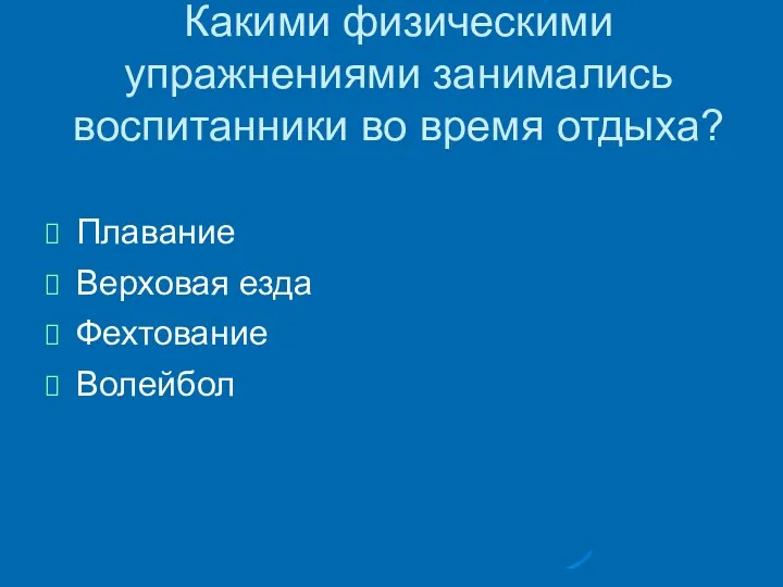 Какими физическими упражнениями занимались воспитанники во время отдыха? Плавание Верховая езда Фехтование Волейбол