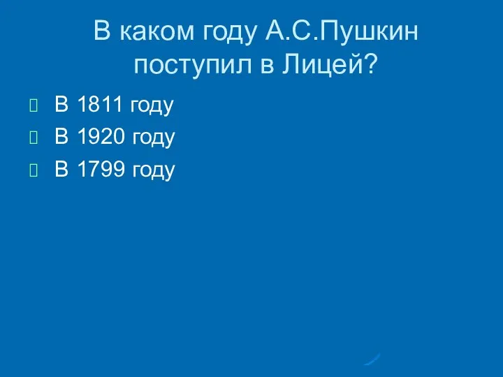 В каком году А.С.Пушкин поступил в Лицей? В 1811 году В 1920 году В 1799 году