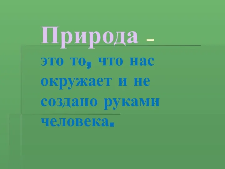 Природа – это то, что нас окружает и не создано руками человека.