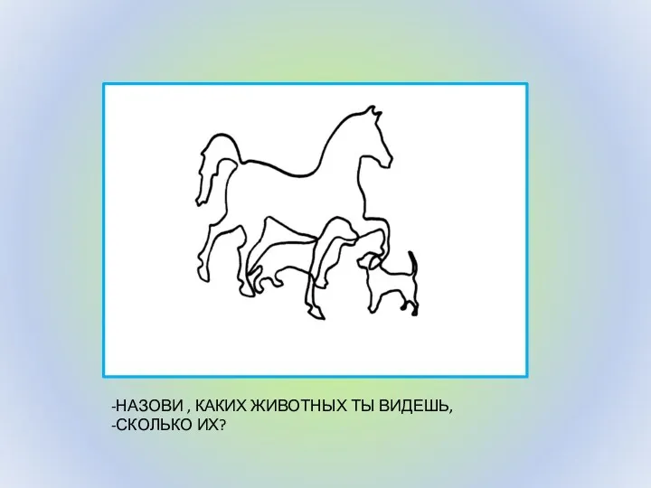 -НАЗОВИ , КАКИХ ЖИВОТНЫХ ТЫ ВИДЕШЬ, -СКОЛЬКО ИХ?