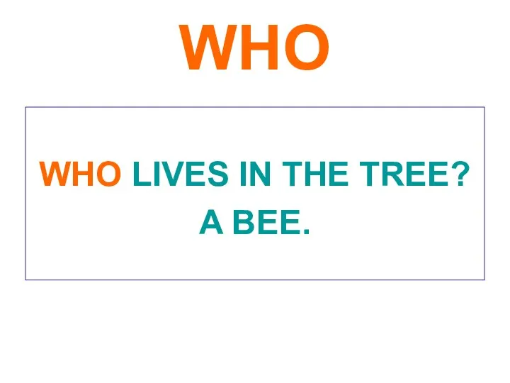 WHO WHO LIVES IN THE TREE? A BEE.