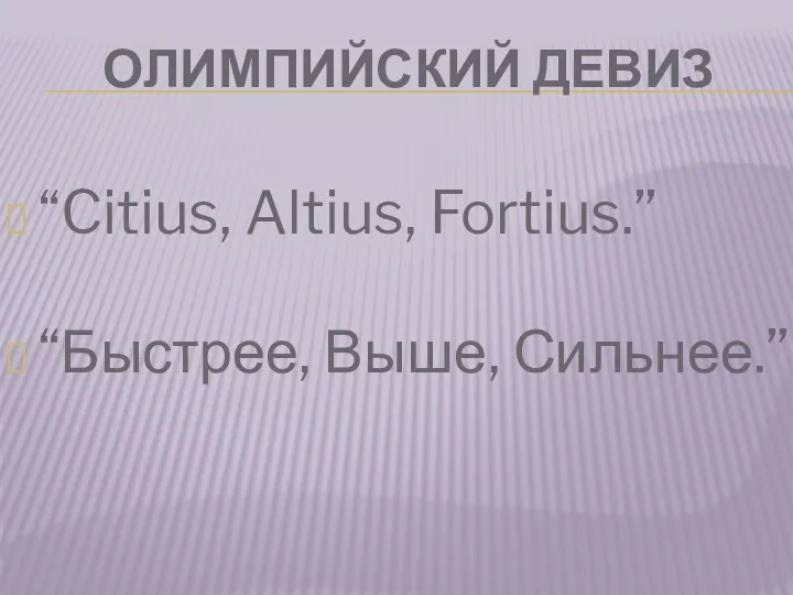 Олимпийский девиз “Citius, Altius, Fortius.” “Быстрее, Выше, Сильнее.”
