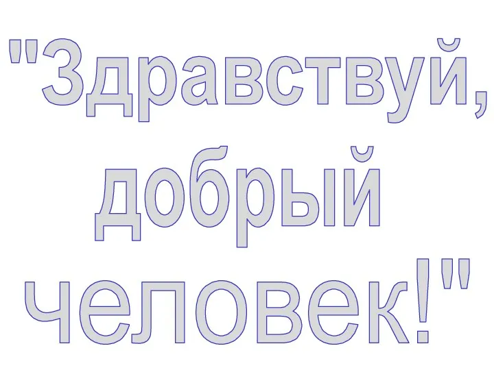 "Здравствуй, добрый человек!"