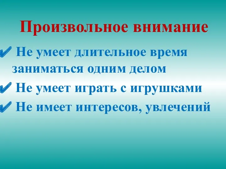 Произвольное внимание Не умеет длительное время заниматься одним делом Не