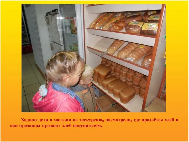 Ходили дети в магазин на экскурсию, посмотрели, где продаётся хлеб и как продавцы продают хлеб покупателям.