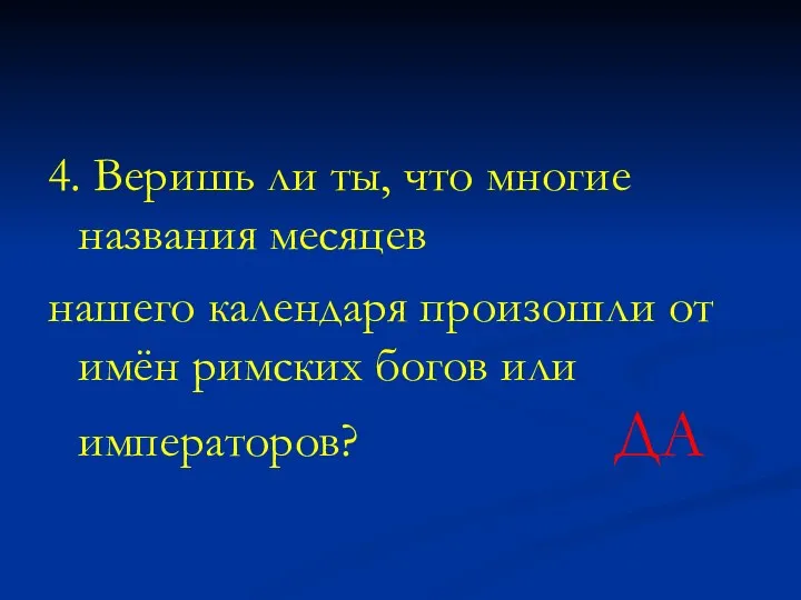 4. Веришь ли ты, что многие названия месяцев нашего календаря произошли от имён