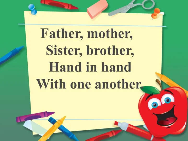 Father, mother, Sister, brother, Hand in hand With one another.