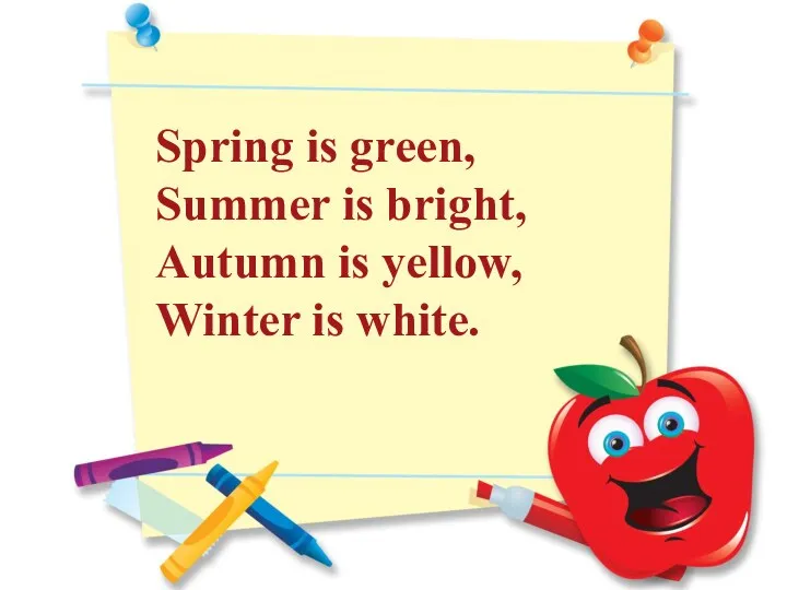 Spring is green, Summer is bright, Autumn is yellow, Winter is white.