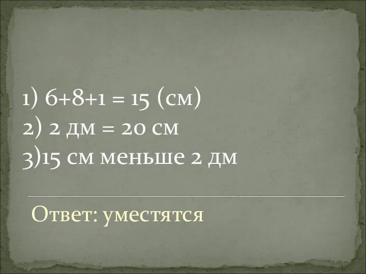 1) 6+8+1 = 15 (см) 2) 2 дм = 20