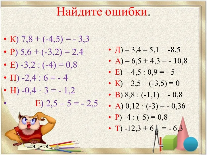 Найдите ошибки. К) 7,8 + (-4,5) = - 3,3 Р) 5,6 + (-3,2)