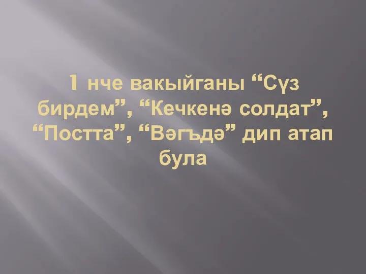 1 нче вакыйганы “Сүз бирдем”, “Кечкенә солдат”, “Постта”, “Вәгъдә” дип атап була