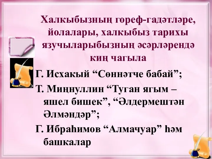 Халкыбызның гореф-гадәтләре, йолалары, халкыбыз тарихы язучыларыбызның әсәрләрендә киң чагыла Г.