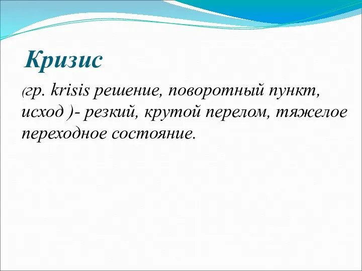 Кризис (гр. krisis решение, поворотный пункт, исход )- резкий, крутой перелом, тяжелое переходное состояние.